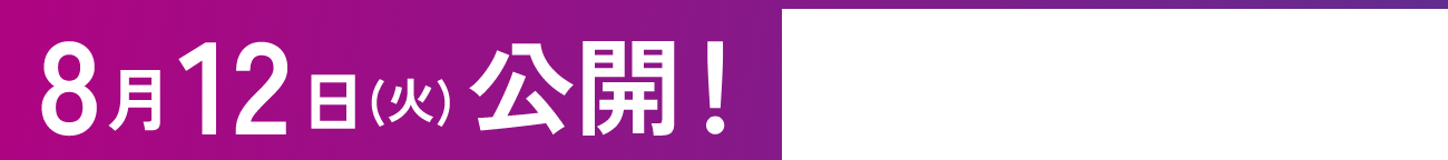 8月12日（火）公開！